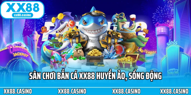 Sân chơi bắn cá XX88 huyền ảo, sống động
